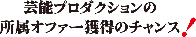芸能プロダクションの所属オファー獲得のチャンス！